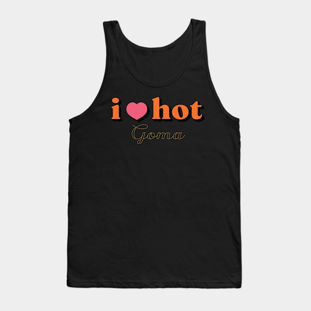 I Love Hot Goma shirt Funny Red Heart Love Moms Gift Tank Top by Vixel Art